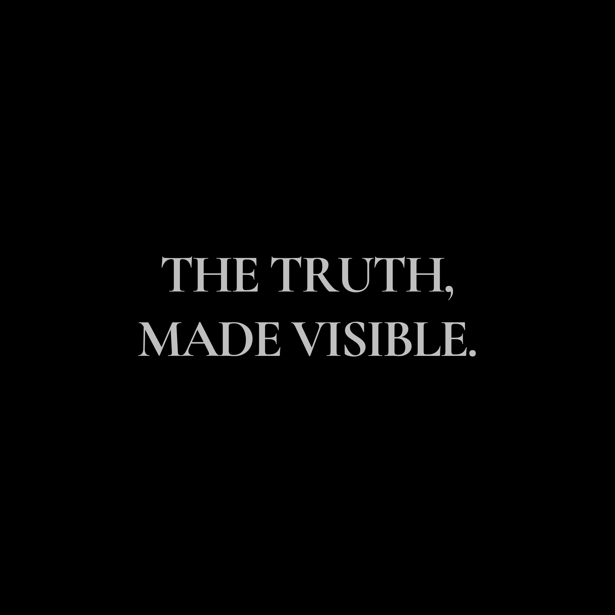 The Truth, Made Visible.