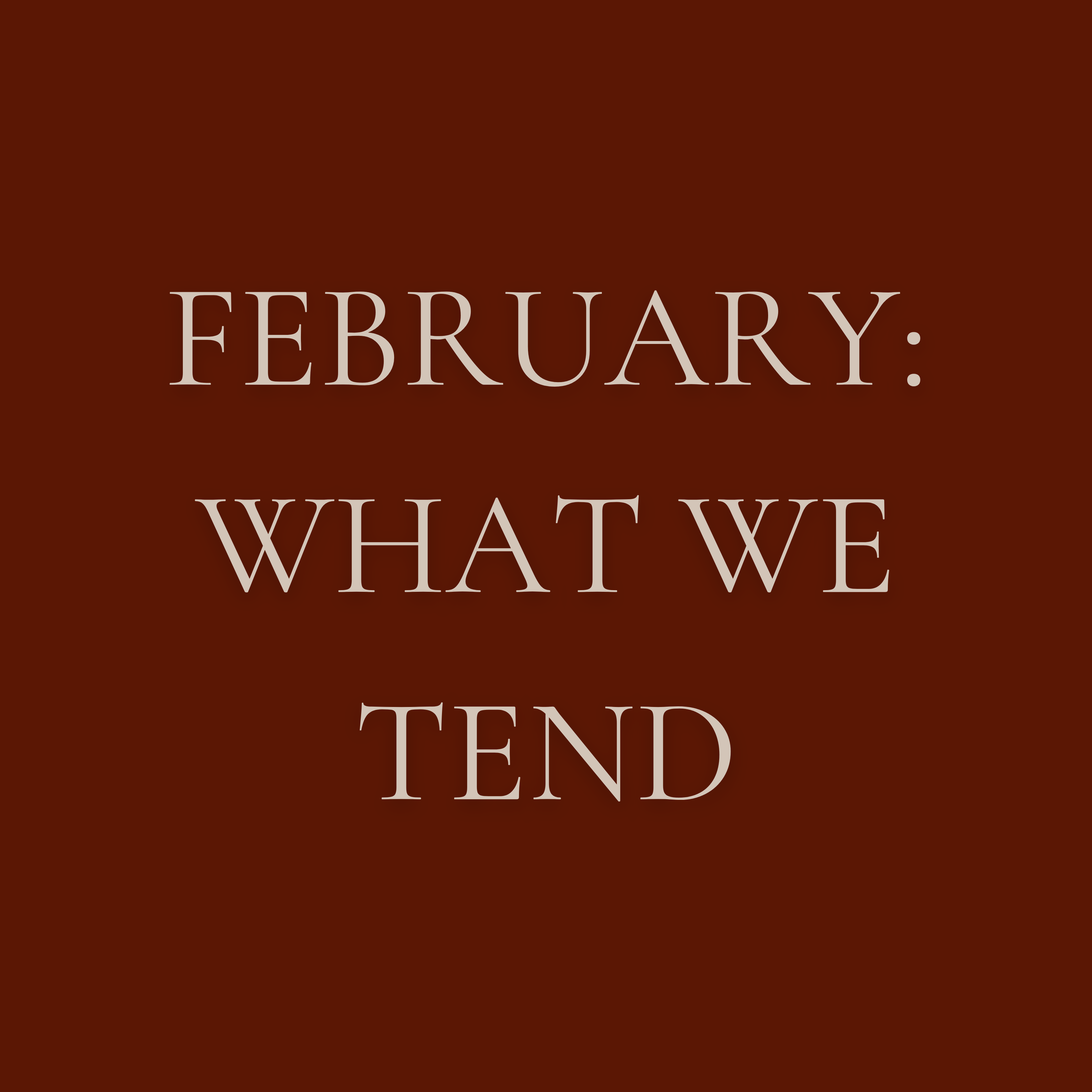 February: What We Tend