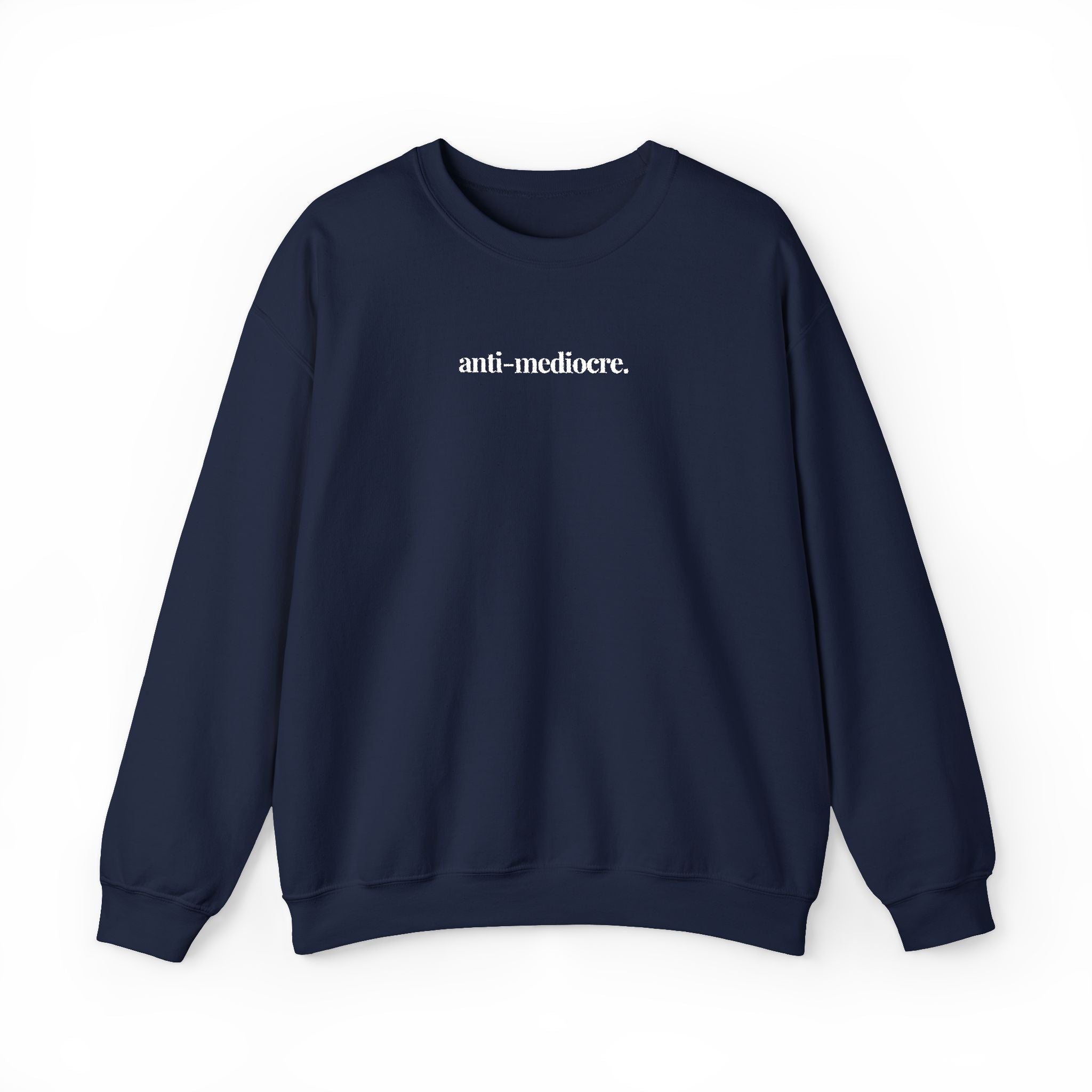 The “Anti-Mediocre.” Crewneck