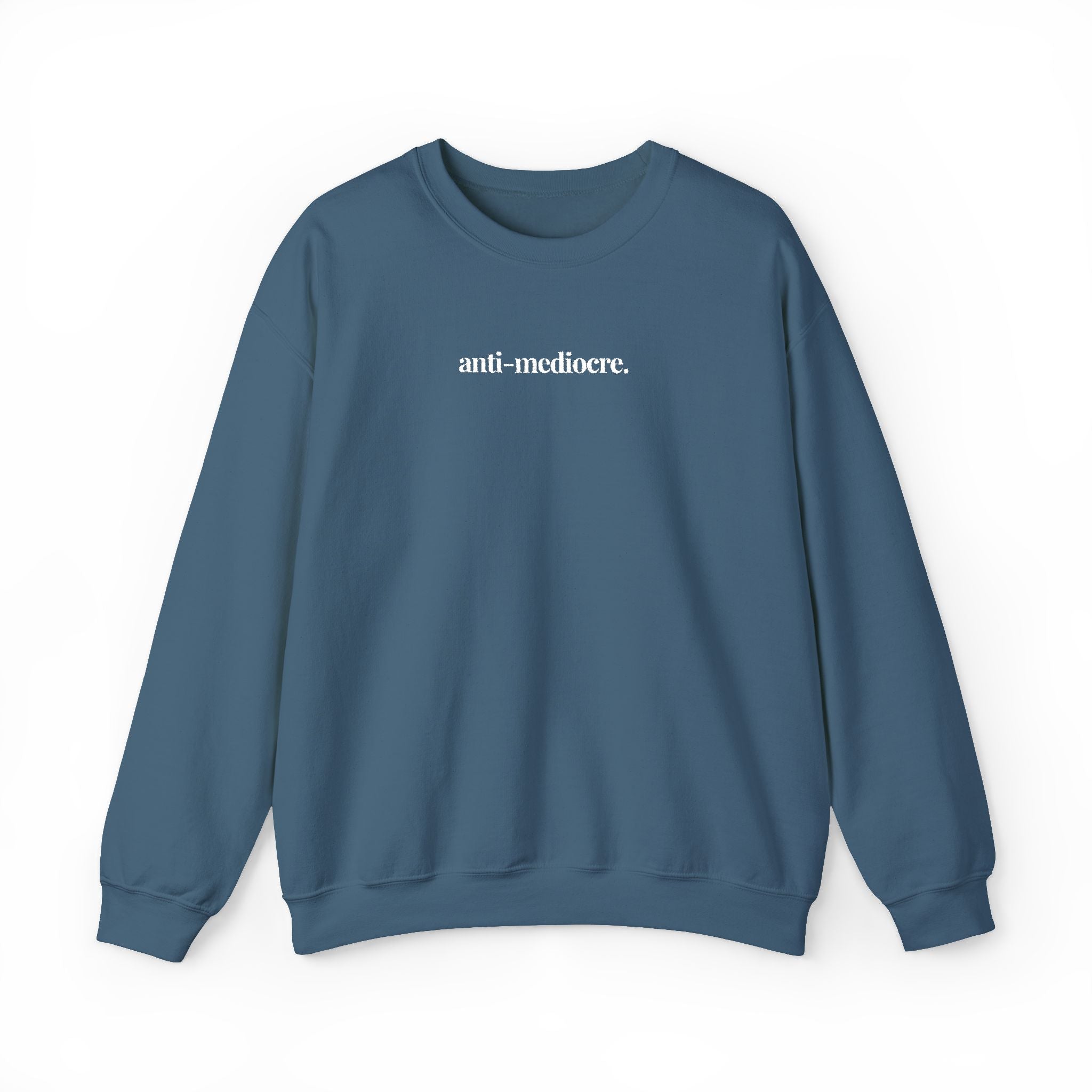 The “Anti-Mediocre.” Crewneck