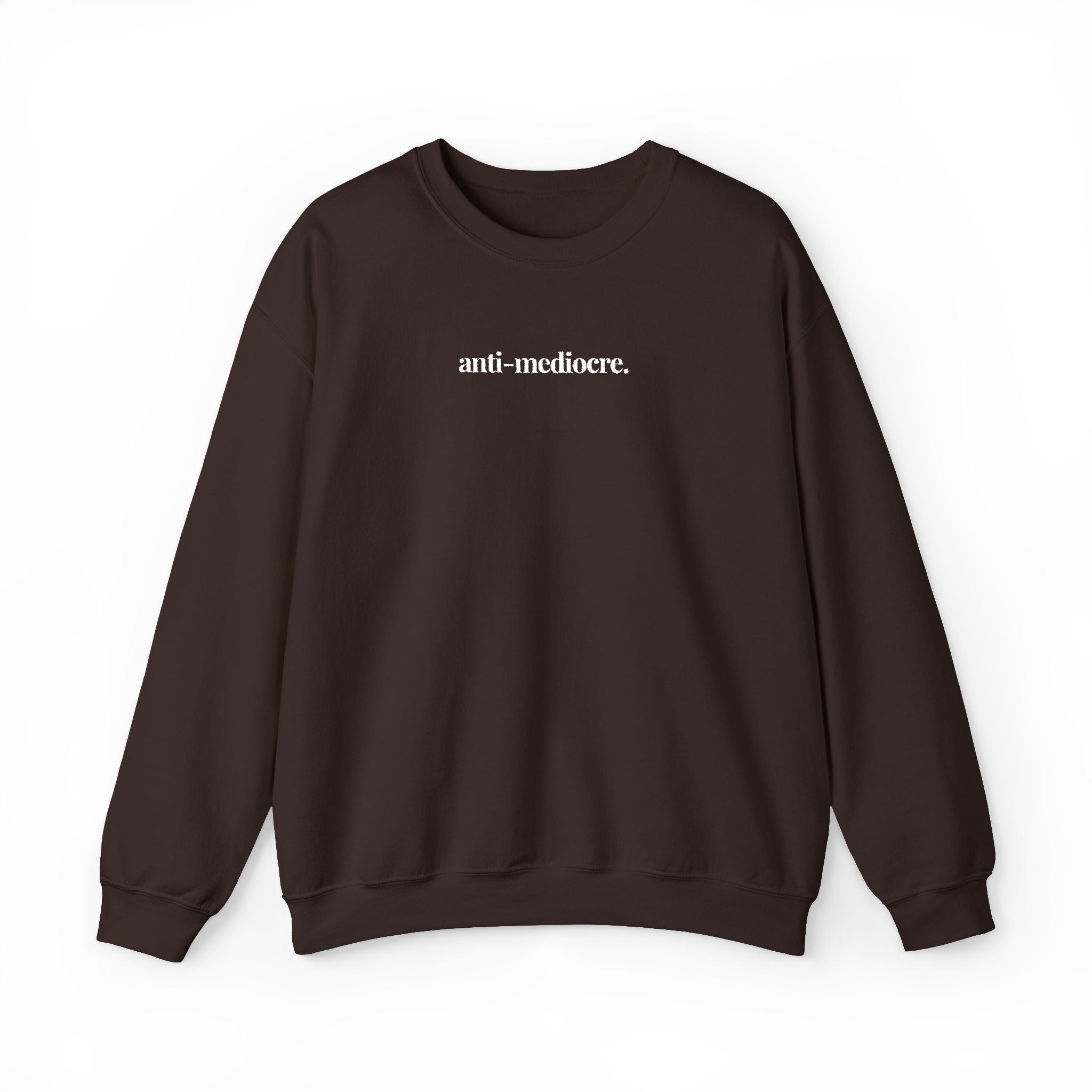 The “Anti-Mediocre.” Crewneck